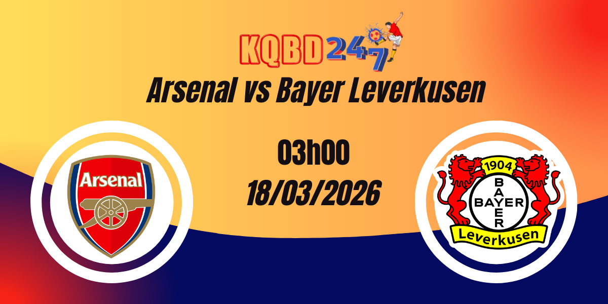 Nhận Định Arsenal vs Bayer Leverkusen Champions League 18/03/2026