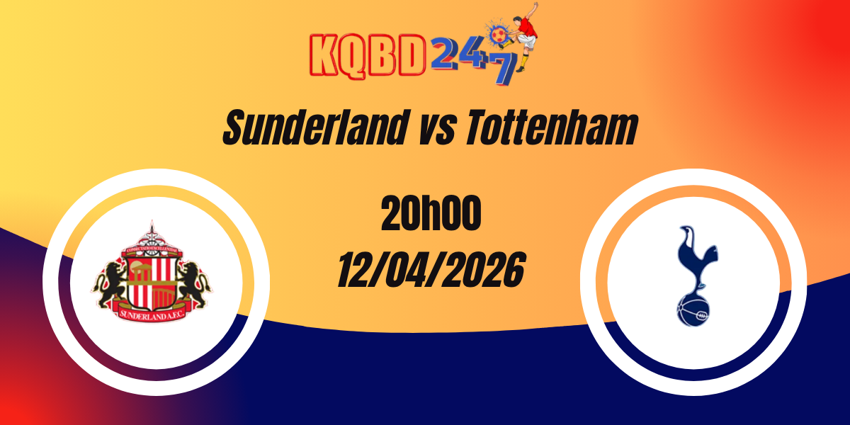 Nhận Định Sunderland vs Tottenham Ngoại Hạng Anh 12/04/2026