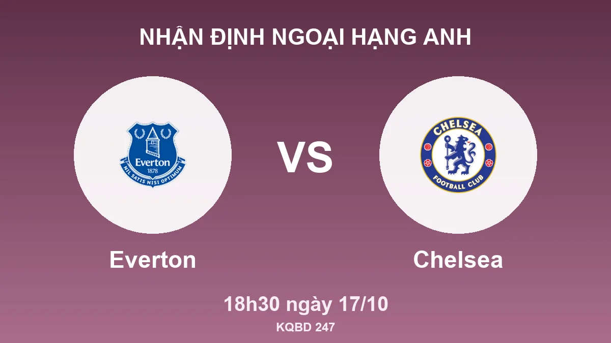 Nhận định Ngoại hạng Anh Everton vs Chelsea, 18h30 ngày 17/10